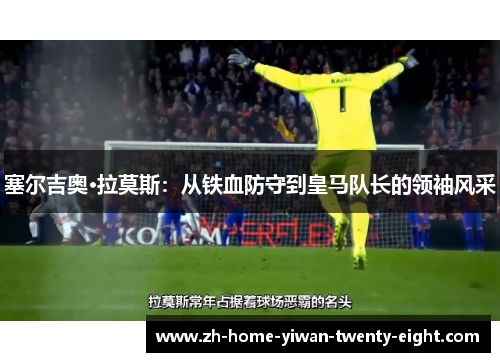 塞尔吉奥·拉莫斯：从铁血防守到皇马队长的领袖风采